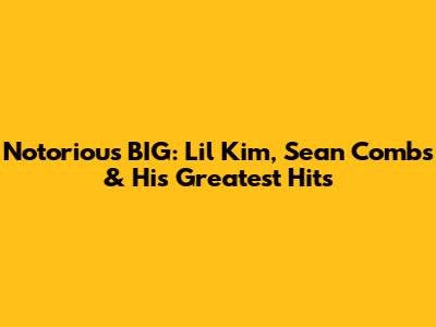 Notorious BIG: Lil' Kim, Sean Combs & His Greatest Hits