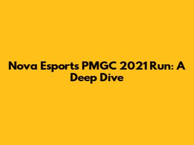 Nova Esports' PMGC 2021 Run: A Deep Dive