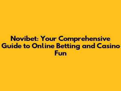 Novibet: Your Comprehensive Guide to Online Betting and Casino Fun