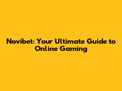 Novibet: Your Ultimate Guide to Online Gaming