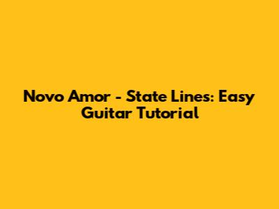 Novo Amor - State Lines: Easy Guitar Tutorial