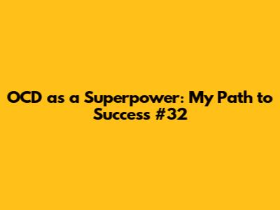 OCD as a Superpower: My Path to Success #32