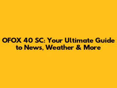 OFOX 40 SC: Your Ultimate Guide to News, Weather & More