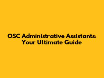 OSC Administrative Assistants: Your Ultimate Guide