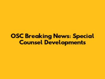 OSC Breaking News: Special Counsel Developments