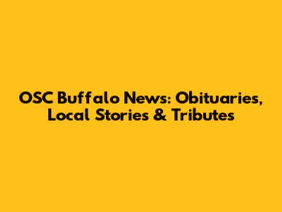 OSC Buffalo News: Obituaries, Local Stories & Tributes