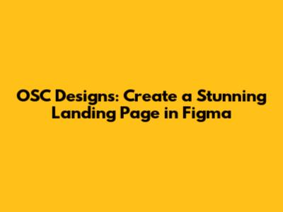 OSC Designs: Create a Stunning Landing Page in Figma