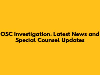 OSC Investigation: Latest News and Special Counsel Updates