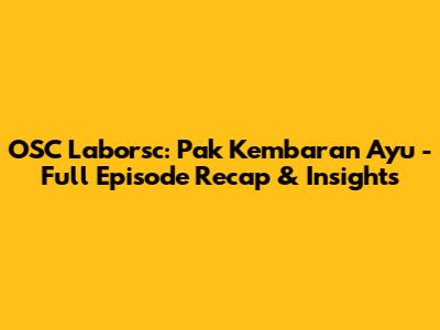 OSC Laborsc: Pak Kembaran Ayu - Full Episode Recap & Insights