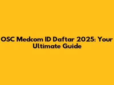 OSC Medcom ID Daftar 2025: Your Ultimate Guide