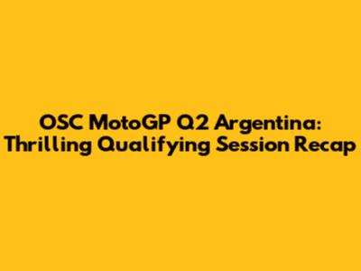 OSC MotoGP Q2 Argentina: Thrilling Qualifying Session Recap