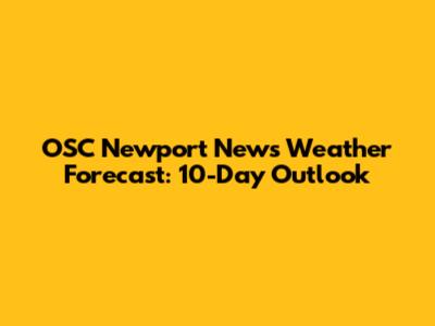 OSC Newport News Weather Forecast: 10-Day Outlook