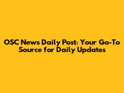 OSC News Daily Post: Your Go-To Source for Daily Updates
