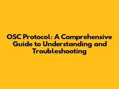 OSC Protocol: A Comprehensive Guide to Understanding and Troubleshooting