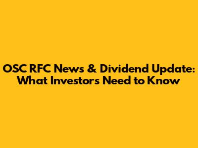 OSC RFC News & Dividend Update: What Investors Need to Know