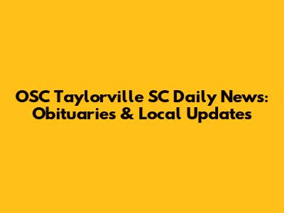 OSC Taylorville SC Daily News: Obituaries & Local Updates