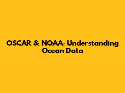 OSCAR & NOAA: Understanding Ocean Data