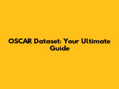 OSCAR Dataset: Your Ultimate Guide