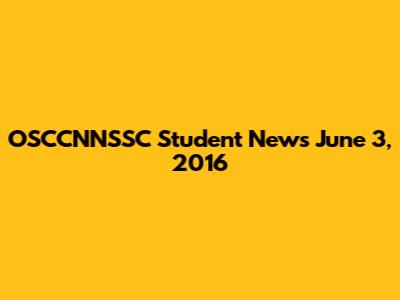 OSCCNNSSC Student News June 3, 2016