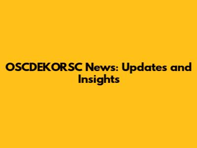OSCDEKORSC News: Updates and Insights