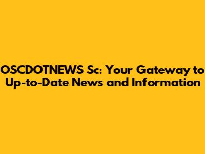 OSCDOTNEWS Sc: Your Gateway to Up-to-Date News and Information