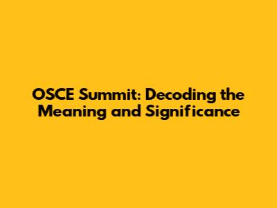 OSCE Summit: Decoding the Meaning and Significance