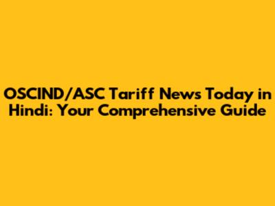OSCIND/ASC Tariff News Today in Hindi: Your Comprehensive Guide