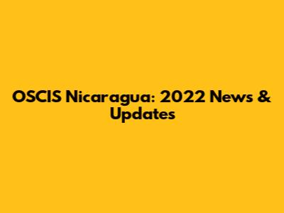 OSCIS Nicaragua: 2022 News & Updates