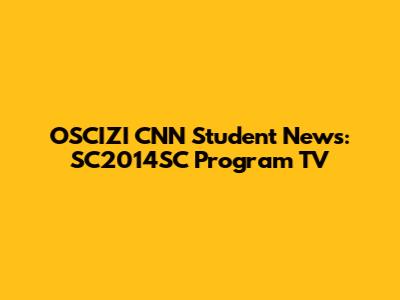 OSCIZI CNN Student News: SC2014SC Program TV