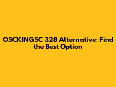 OSCKINGSC 328 Alternative: Find the Best Option