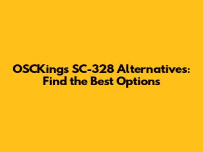 OSCKings SC-328 Alternatives: Find the Best Options