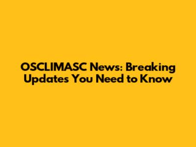 OSCLIMASC News: Breaking Updates You Need to Know