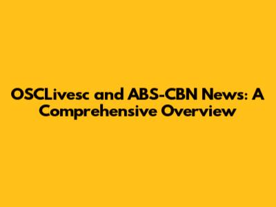OSCLivesc and ABS-CBN News: A Comprehensive Overview
