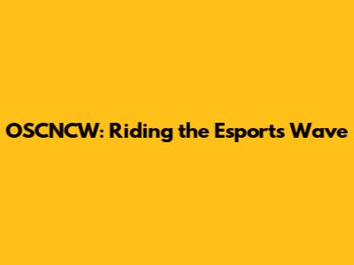 OSCNCW: Riding the Esports Wave