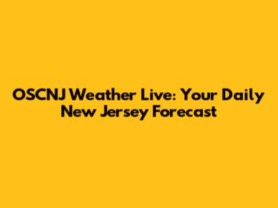 OSCNJ Weather Live: Your Daily New Jersey Forecast