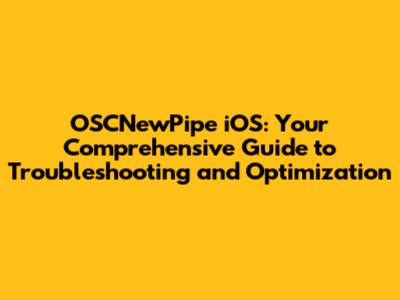 OSCNewPipe iOS: Your Comprehensive Guide to Troubleshooting and Optimization