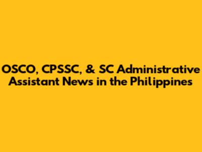 OSCO, CPSSC, & SC Administrative Assistant News in the Philippines