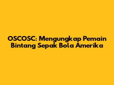 OSCOSC: Mengungkap Pemain Bintang Sepak Bola Amerika