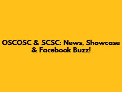 OSCOSC & SCSC: News, Showcase & Facebook Buzz!