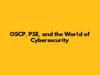 OSCP, PSE, and the World of Cybersecurity