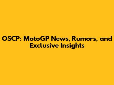 OSCP: MotoGP News, Rumors, and Exclusive Insights