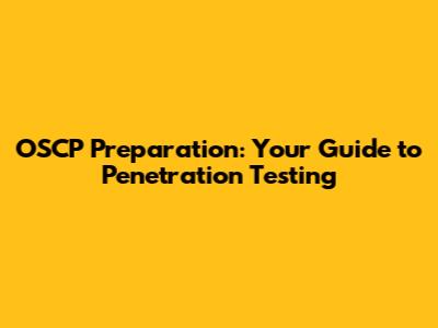 OSCP Preparation: Your Guide to Penetration Testing