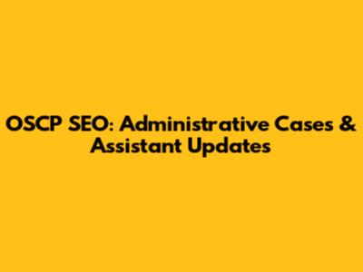 OSCP SEO: Administrative Cases & Assistant Updates