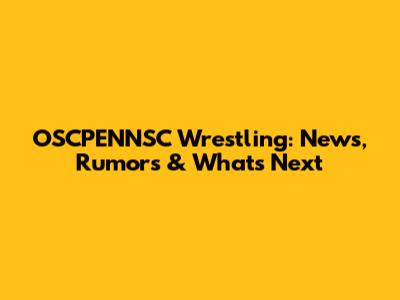 OSCPENNSC Wrestling: News, Rumors & What's Next