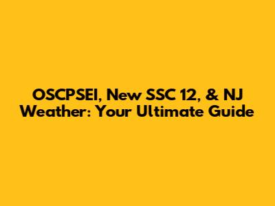 OSCPSEI, New SSC 12, & NJ Weather: Your Ultimate Guide