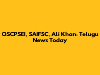 OSCPSEI, SAIFSC, Ali Khan: Telugu News Today