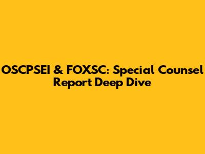 OSCPSEI & FOXSC: Special Counsel Report Deep Dive