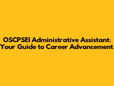 OSCPSEI Administrative Assistant: Your Guide to Career Advancement