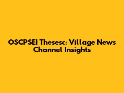 OSCPSEI Thesesc: Village News Channel Insights