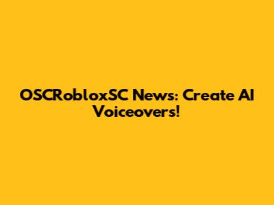 OSCRobloxSC News: Create AI Voiceovers!